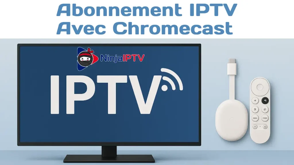 Abonnement IPTV avec Chromecast